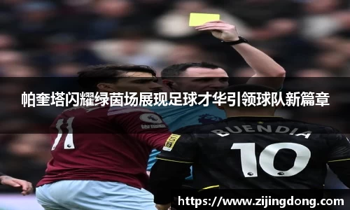 帕奎塔闪耀绿茵场展现足球才华引领球队新篇章